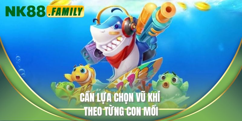 Cần lựa chọn vũ khí theo từng con mồi