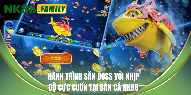 Hành trình săn BOSS với nhịp độ cực cuốn tại bắn cá NK88