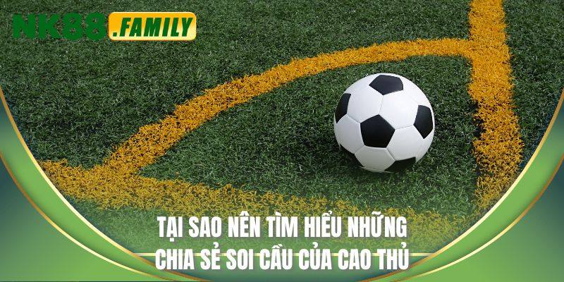 Tại sao nên tìm hiểu những chia sẻ soi cầu của cao thủ